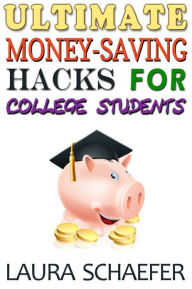 Ultimate Money-Saving Hacks for College Students Laura Schaefer Author