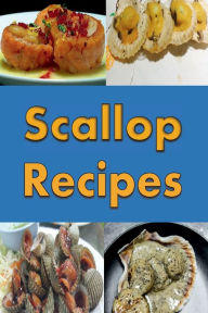 Scallop Recipes: Bacon Wrapped Scallops, Baked Scallops, Seared Scallops and Many More Delicious Scallop Recipes Laura Sommers Author