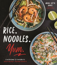 Rice. Noodles. Yum.: Everyone's Favorite Southeast Asian Dishes Abigail Sotto Raines Author