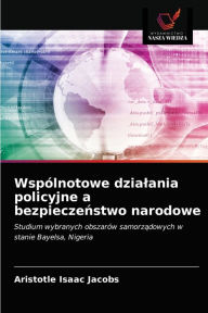 Wspólnotowe dzialania policyjne a bezpieczenstwo narodowe Aristotle Isaac Jacobs Author