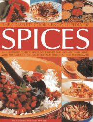 The Complete Cook's Encyclopedia Of Spices: An Illustrated Guide To Spices, Spice Blends And Aromatic Ingredients With 100 Tastebud-tingling Recipes A
