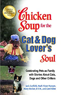 Chicken Soup for the Cat and Dog Lover's Soul : Celebrating Pets As Family with Stories about Cats, Dogs and Other Critters