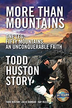 More Than Mountains : The Todd Huston Story: 20th Anniversary Edition by Todd, Rizzo, Kay, Dunbar, Julie Huston