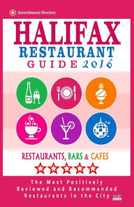 Halifax Restaurant Guide 2016: Best Rated Restaurants in Halifax, Canada - 500 restaurants, bars and cafés recommended for visitors, 2016 Stuart F Gi