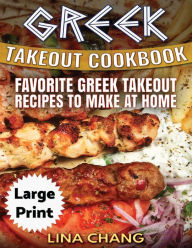 Greek Take-Out Cookbook ***Large Print Edition***: Favorite Greek Takeout Recipes to Make at Home ***Black and White Edition*** Lina Chang Author