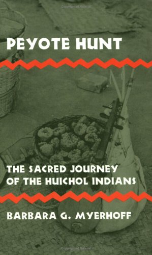 Peyote Hunt : The Sacred Journey of the Huichol Indians by Barbara G. Myerhoff