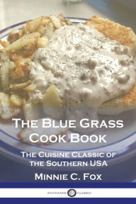 The Blue Grass Cook Book: The Cuisine Classic of the Southern USA Minnie C. Fox Author