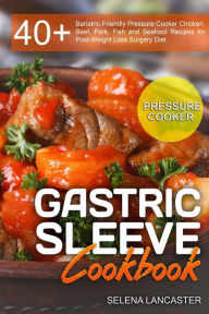 Gastric Sleeve Cookbook: Pressure Cooker (Effortless Bariatric Cooking, #7) Selena Lancaster Author