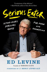 Serious Eater: A Food Lover's Perilous Quest for Pizza and Redemption Ed Levine Author
