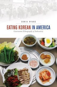 Eating Korean in America: Gastronomic Ethnography of Authenticity Sonia Ryang Author