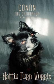 Conan The Chihuahua Mattie Fern Worrix Author