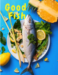 Good Fish: Quick and Simple Fish Recipes to Cook for Everyone, Everywhere Sorens Books Author