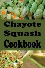 Chayote Squash Cookbook: Chayote Squash Cookbook Laura Sommers Author