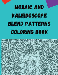 Mosaic and Kaleidoscope Blend Patterns Coloring Book: Fun Shapes that make a blended Pattern Coloring Book with relaxing designs in these pages. Third