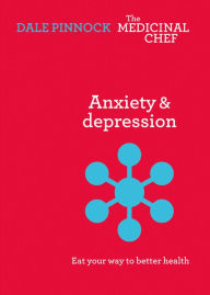 Anxiety & Depression: Eat Your Way to Better Health Dale Pinnock Author