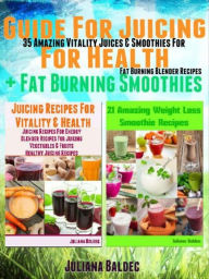 Guide For Juicing For Health + Fat Burning Smoothies: 35 Amazing Vitality Juices & Smoothies For Fat Burning Blender Recipes Juliana Baldec Author