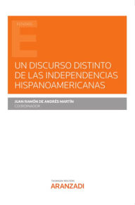 Un discurso distinto de las independencias hispanoamericanas Juan Ramón de Andrés Martín Author