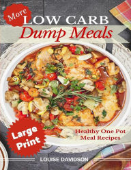 More Low Carb Dump Meals ***Large Print Edition***: Easy Healthy One Pot Meal Recipes Louise Davidson Author