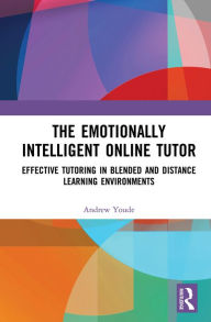 The Emotionally Intelligent Online Tutor: Effective Tutoring in Blended and Distance Learning Environments Andrew Youde Author