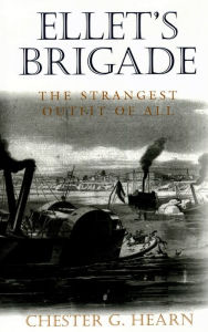 Ellet's Brigade: The Strangest Outfit of All Chester G. Hearn Author