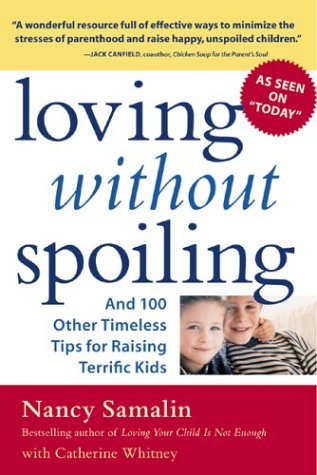 Loving Without Spoiling : And 100 Other Timeless Tips for Raising Terrific Kids by Catherine, Samalin, Nancy Whitney