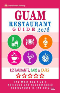 Guam Restaurant Guide 2018: Best Rated Restaurants in Guam - Restaurants, Bars and Cafes recommended for Tourist, 2018 Rilla A. Bretting Author