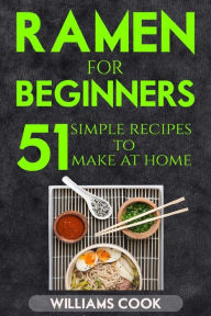 Ramen for beginners: 51 simple recipes to make at home Williams Cook Author