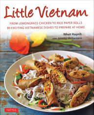 Little Vietnam: From Lemongrass Chicken to Rice Paper Rolls, 80 Exciting Vietnamese Dishes to Prepare at Home [Vietnamese Cookbook] Nhut Huynh Author