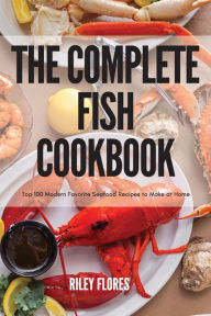 THE COMPLETE FISH COOKBOOK RILEY FLORES Author