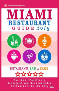 Miami Restaurant Guide 2015: Best Rated Restaurants in Miami - 500 restaurants, bars and cafés recommended for visitors. George R. Schulz Author