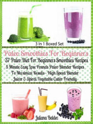 Paleo Smoothies For Beginners: 37 Paleo Diet Beginners: Easy Lose Pounds Paleo Blender Recipes - Box Set Juliana Baldec Author
