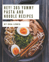 Hey! 365 Yummy Pasta and Noodle Recipes: The Best Yummy Pasta and Noodle Cookbook on Earth Ora Lewis Author