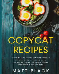 COPYCAT RECIPES: HOW TO MAKE THE 200 MOST FAMOUS AND DELICIOUS RESTAURANT DISHES AT HOME. A STEP-BY-STEP COOKBOOK TO PREPARE YOUR FAVORITE POPULAR BRA