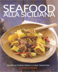 Seafood alla Siciliana: Recipes and Stories from a Living Tradition Toni Lydecker Author