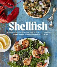 Shellfish: 50 Seafood Recipes for Shrimp, Crab, Mussels, Clams, Oysters, Scallops, and Lobster Cynthia Nims Author