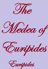 THE MEDEA OF EURIPIDES Euripides Author