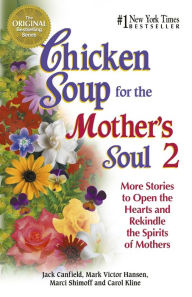 Chicken Soup for the Mother's Soul 2: More Stories to Open the Hearts and Rekindle the Spirits of Mothers Jack Canfield Author