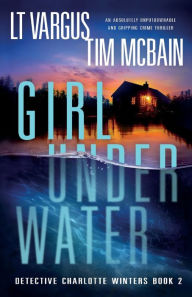 Girl Under Water: An absolutely unputdownable and gripping crime thriller L.T. Vargus Author