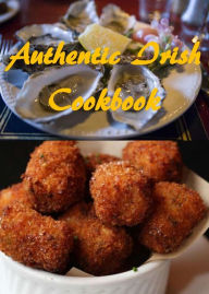 Authentic Irish Cookbook: A Collection of Unique and Delicious Irish Recipes Jeffery Clark Author