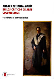 Andrés de Santa María en los críticos de arte colombianos Víctor Alberto Quinche Ramírez Author