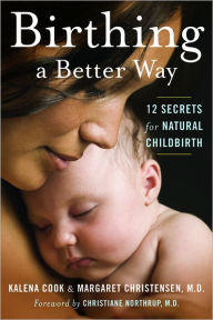 Birthing a Better Way: 12 Secrets for Natural Childbirth Kalena Cook Author