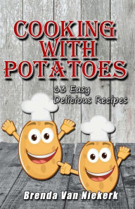 Cooking With Potatoes: 63 Easy Delicious Recipes Brenda Van Niekerk Author