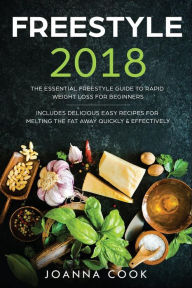 Freestyle 2018: The Essential Freestyle Guide to Rapid Weight Loss For Beginners - Includes Delicious Easy Recipes For Melting The Fat Away Quickly &