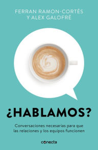 ¿Hablamos?: Conversaciones necesarias para que las relaciones y los equipos funcionen Ferran Ramón-Cortes Author