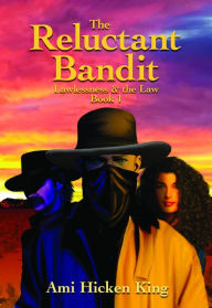 The Reluctant Bandit: Lawless & the Law, Book 1 Ami Hicken King Author
