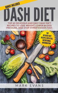 DASH Diet: Top 60 Delicious and Easy DASH Diet Recipes to Lose Weight, Lower Blood Pressure, and Stop Hypertension Fast Mark Evans Author
