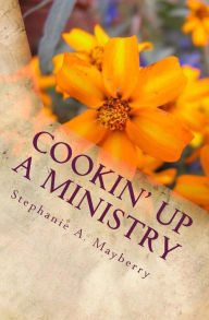 Cookin' Up a Ministry: My Favorite Recipes Stephanie A. Mayberry Author