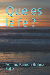 Que es la fe ?: Un puente al mundo espiritual Adilmo Ramón Briñez S. Author