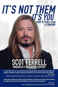 It's Not Them, It's You: How To Truly Lead A Company Scot Ferrell Author