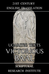 Ugaritic Texts: Victorious Ba'al Scriptural Research Institute Author